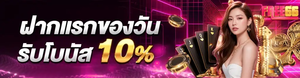 ฝากแรกรับโบนัส 10% ของยอดฝาก free66